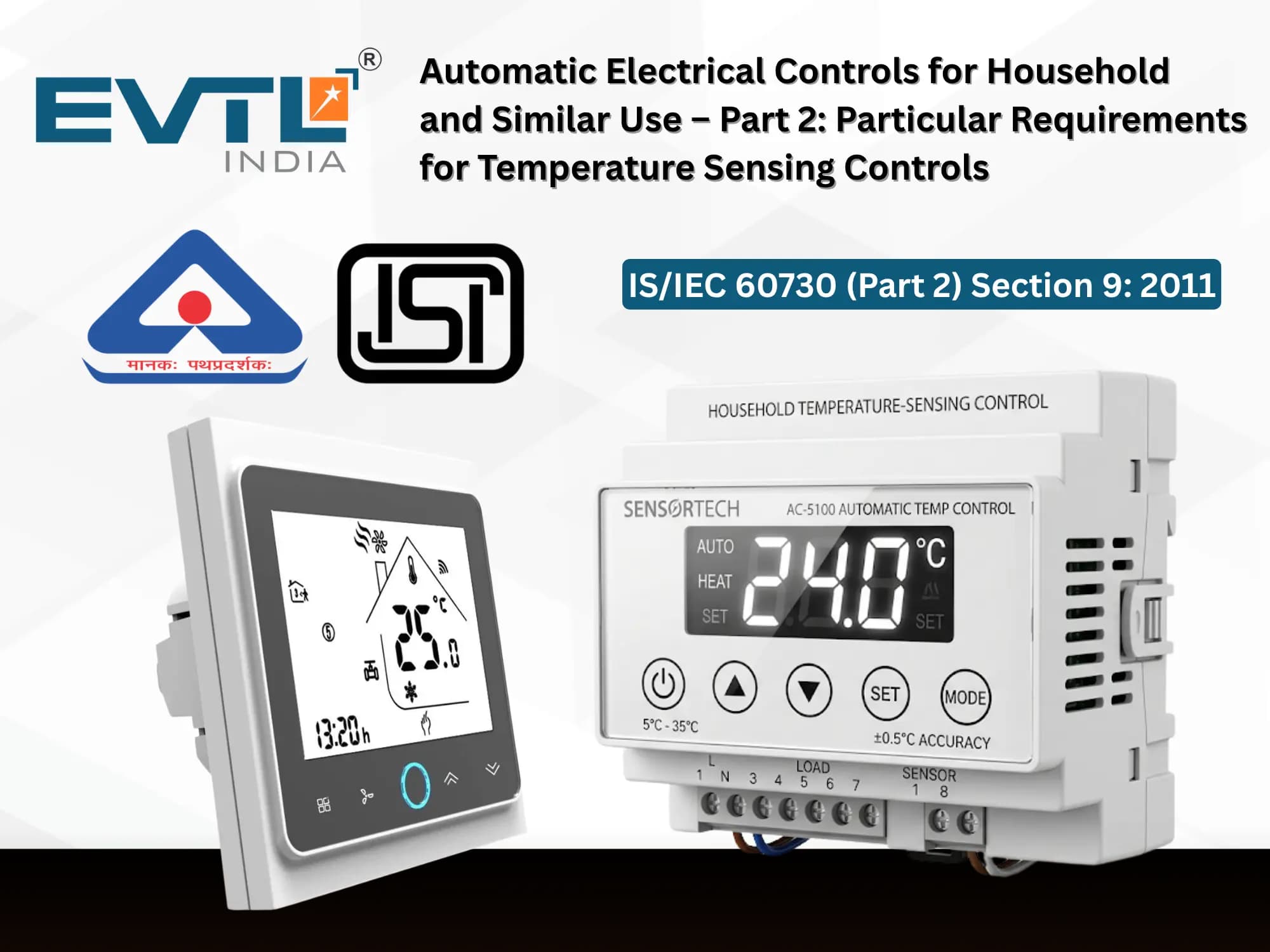 BIS QCO for Automatic Electrical Controls for Household and Similar Use – Part 2: Particular Requirements for Temperature Sensing Controls IS/IEC 60730 (Part 2) Section 9: 2011