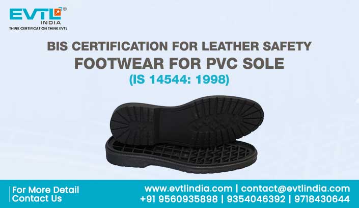 BIS CERTIFICATION FOR LEATHER SAFETY FOOTWEAR FOR PVC SOLE (IS 14544: 1998) 